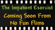 The Impatient Exorcist, coming soon from No Fun Film